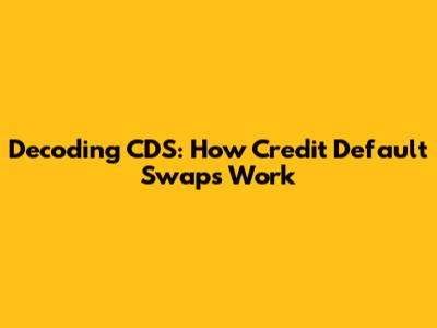 Decoding CDS: How Credit Default Swaps Work