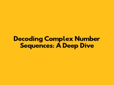 Decoding Complex Number Sequences: A Deep Dive