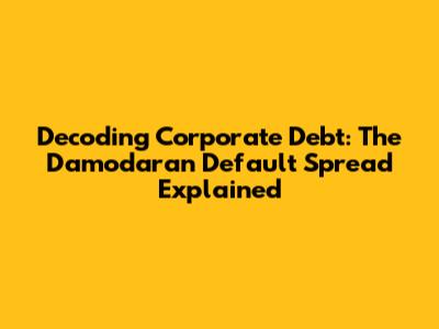 Decoding Corporate Debt: The Damodaran Default Spread Explained