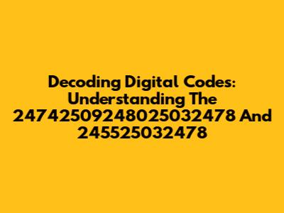 Decoding Digital Codes: Understanding The 24742509248025032478 And 245525032478