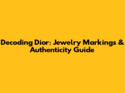 Decoding Dior: Jewelry Markings & Authenticity Guide