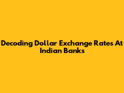 Decoding Dollar Exchange Rates At Indian Banks