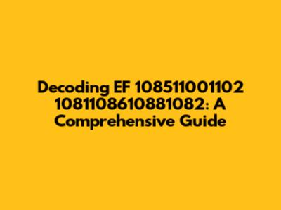 Decoding EF 108511001102 1081108610881082: A Comprehensive Guide