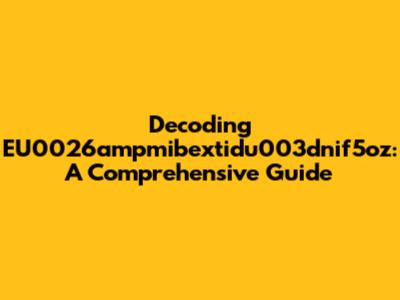 Decoding EU0026ampmibextidu003dnif5oz: A Comprehensive Guide