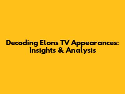 Decoding Elon's TV Appearances: Insights & Analysis
