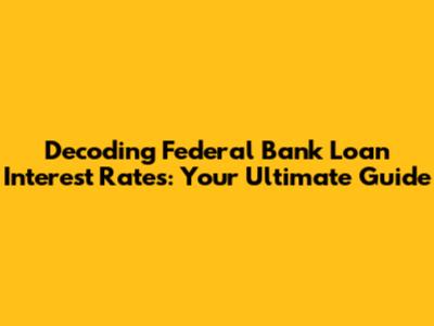 Decoding Federal Bank Loan Interest Rates: Your Ultimate Guide