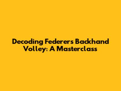 Decoding Federer's Backhand Volley: A Masterclass