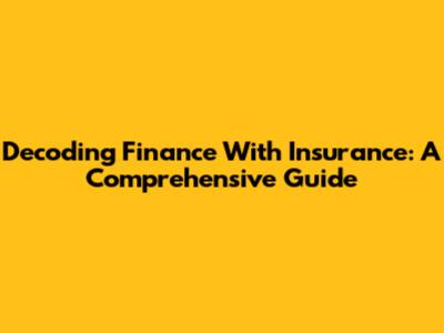 Decoding Finance With Insurance: A Comprehensive Guide