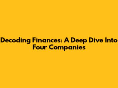 Decoding Finances: A Deep Dive Into Four Companies