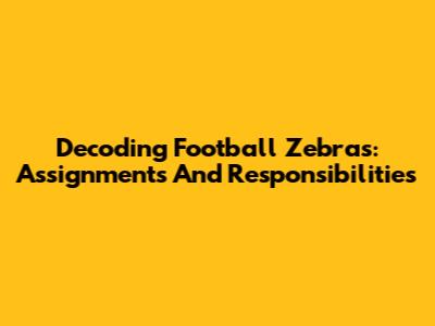 Decoding Football Zebras: Assignments And Responsibilities