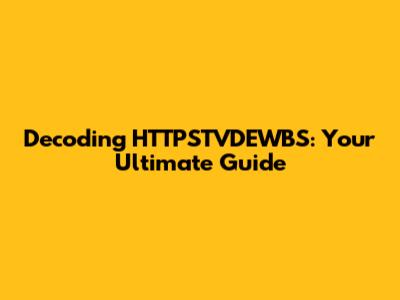 Decoding HTTPSTVDEWBS: Your Ultimate Guide