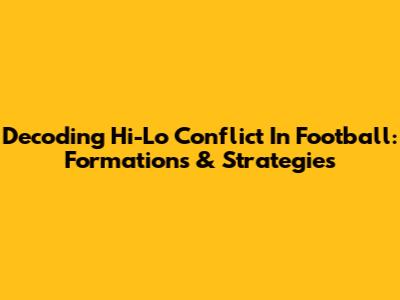 Decoding Hi-Lo Conflict In Football: Formations & Strategies