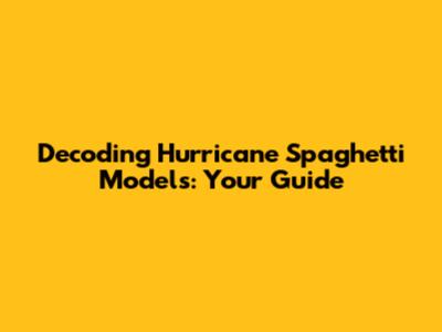 Decoding Hurricane Spaghetti Models: Your Guide