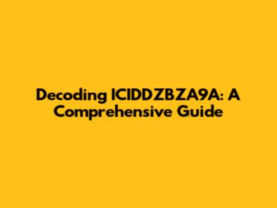 Decoding ICIDDZBZA9A: A Comprehensive Guide