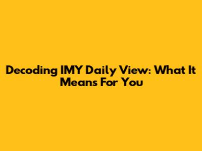 Decoding IMY Daily View: What It Means For You
