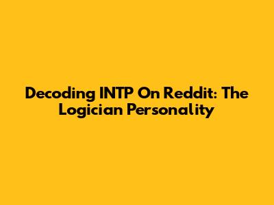 Decoding INTP On Reddit: The Logician Personality