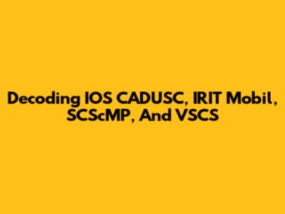 Decoding IOS CADUSC, IRIT Mobil, SCScMP, And VSCS