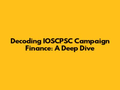 Decoding IOSCPSC Campaign Finance: A Deep Dive