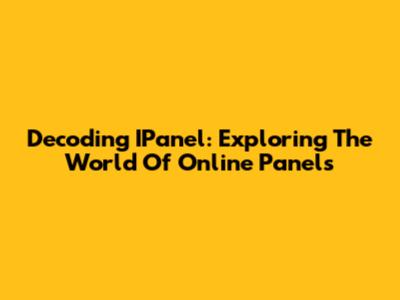 Decoding IPanel: Exploring The World Of Online Panels