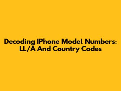 Decoding IPhone Model Numbers: LL/A And Country Codes