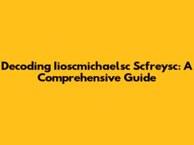 Decoding Iioscmichaelsc Scfreysc: A Comprehensive Guide