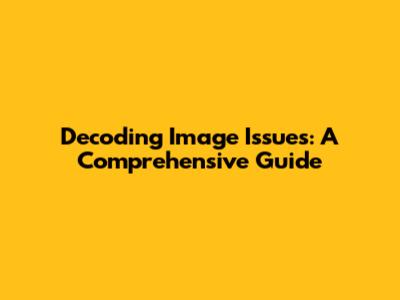 Decoding Image Issues: A Comprehensive Guide
