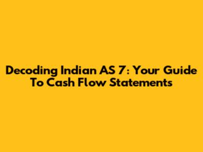 Decoding Indian AS 7: Your Guide To Cash Flow Statements