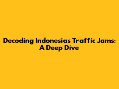 Decoding Indonesia's Traffic Jams: A Deep Dive