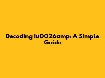 Decoding Iu0026amp: A Simple Guide