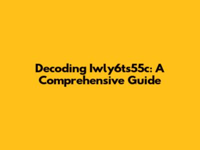 Decoding Iwly6ts55c: A Comprehensive Guide