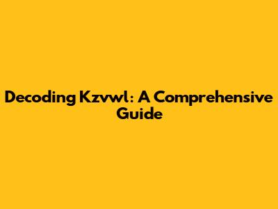 Decoding Kzvwl: A Comprehensive Guide