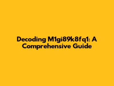 Decoding M1gi89k8fq1: A Comprehensive Guide