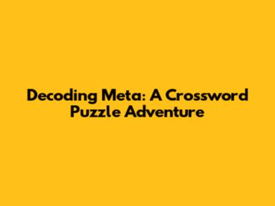 Decoding Meta: A Crossword Puzzle Adventure