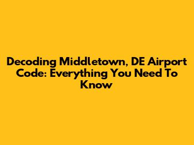 Decoding Middletown, DE Airport Code: Everything You Need To Know