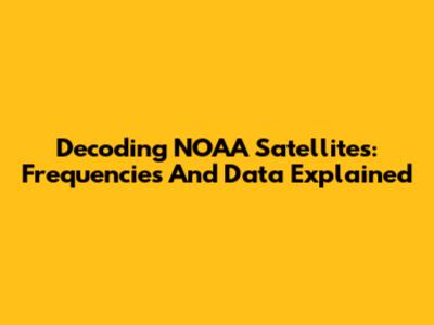 Decoding NOAA Satellites: Frequencies And Data Explained