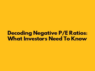 Decoding Negative P/E Ratios: What Investors Need To Know