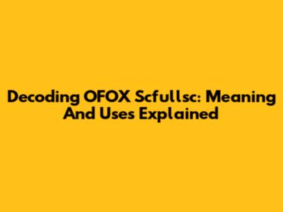Decoding OFOX Scfullsc: Meaning And Uses Explained