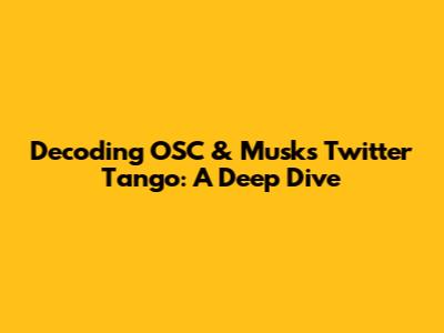 Decoding OSC & Musk's Twitter Tango: A Deep Dive