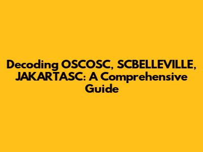 Decoding OSCOSC, SCBELLEVILLE, JAKARTASC: A Comprehensive Guide
