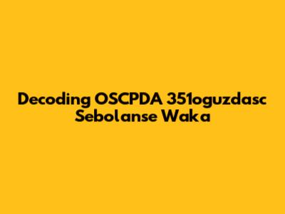 Decoding OSCPDA 351oguzdasc Sebolanse Waka