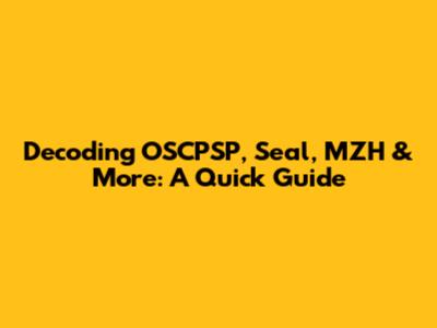 Decoding OSCPSP, Seal, MZH & More: A Quick Guide