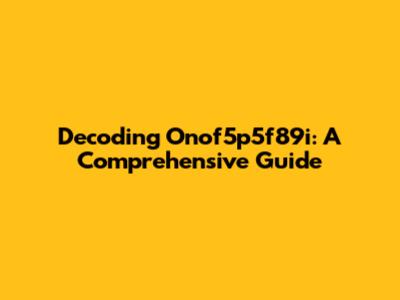 Decoding Onof5p5f89i: A Comprehensive Guide