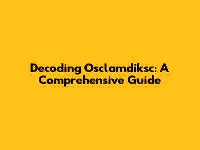 Decoding Osclamdiksc: A Comprehensive Guide