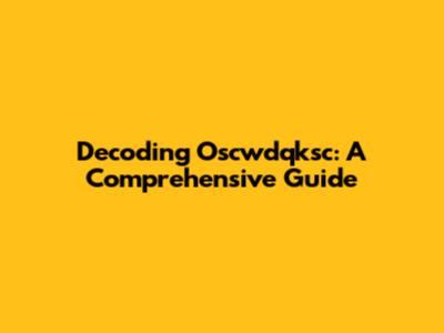 Decoding Oscwdqksc: A Comprehensive Guide