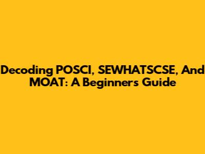 Decoding POSCI, SEWHATSCSE, And MOAT: A Beginner's Guide