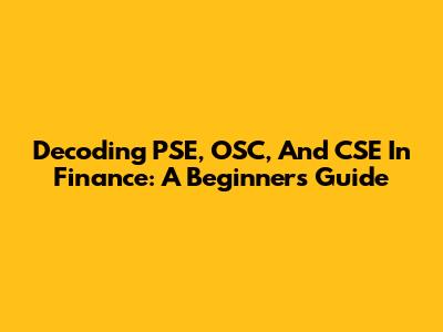 Decoding PSE, OSC, And CSE In Finance: A Beginner's Guide