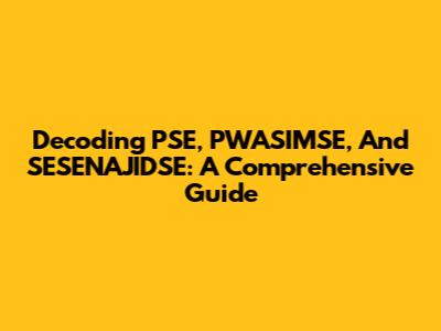 Decoding PSE, PWASIMSE, And SESENAJIDSE: A Comprehensive Guide