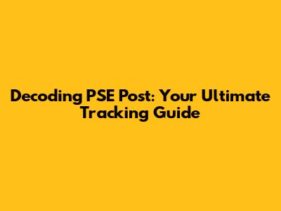 Decoding PSE Post: Your Ultimate Tracking Guide