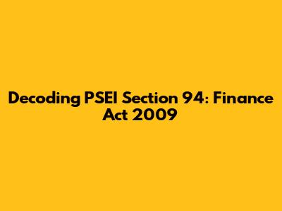 Decoding PSEI Section 94: Finance Act 2009