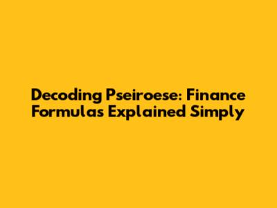 Decoding Pseiroese: Finance Formulas Explained Simply